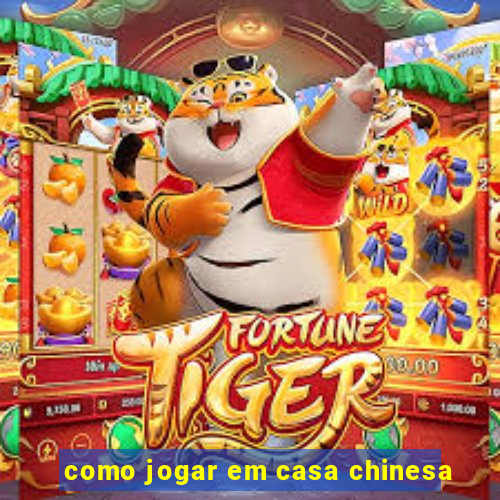 como jogar em casa chinesa